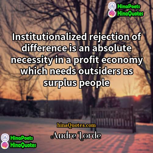 Audre Lorde Quotes | Institutionalized rejection of difference is an absolute